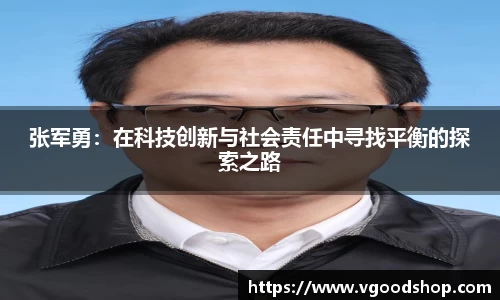 张军勇：在科技创新与社会责任中寻找平衡的探索之路